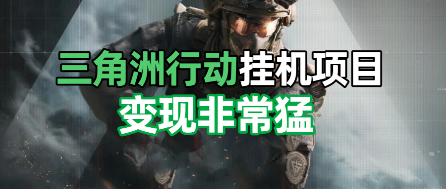 三角洲摸金挂机项目，变现非常猛！网创吧-网创项目资源站-副业项目-创业项目-搞钱项目八海掘金网创吧