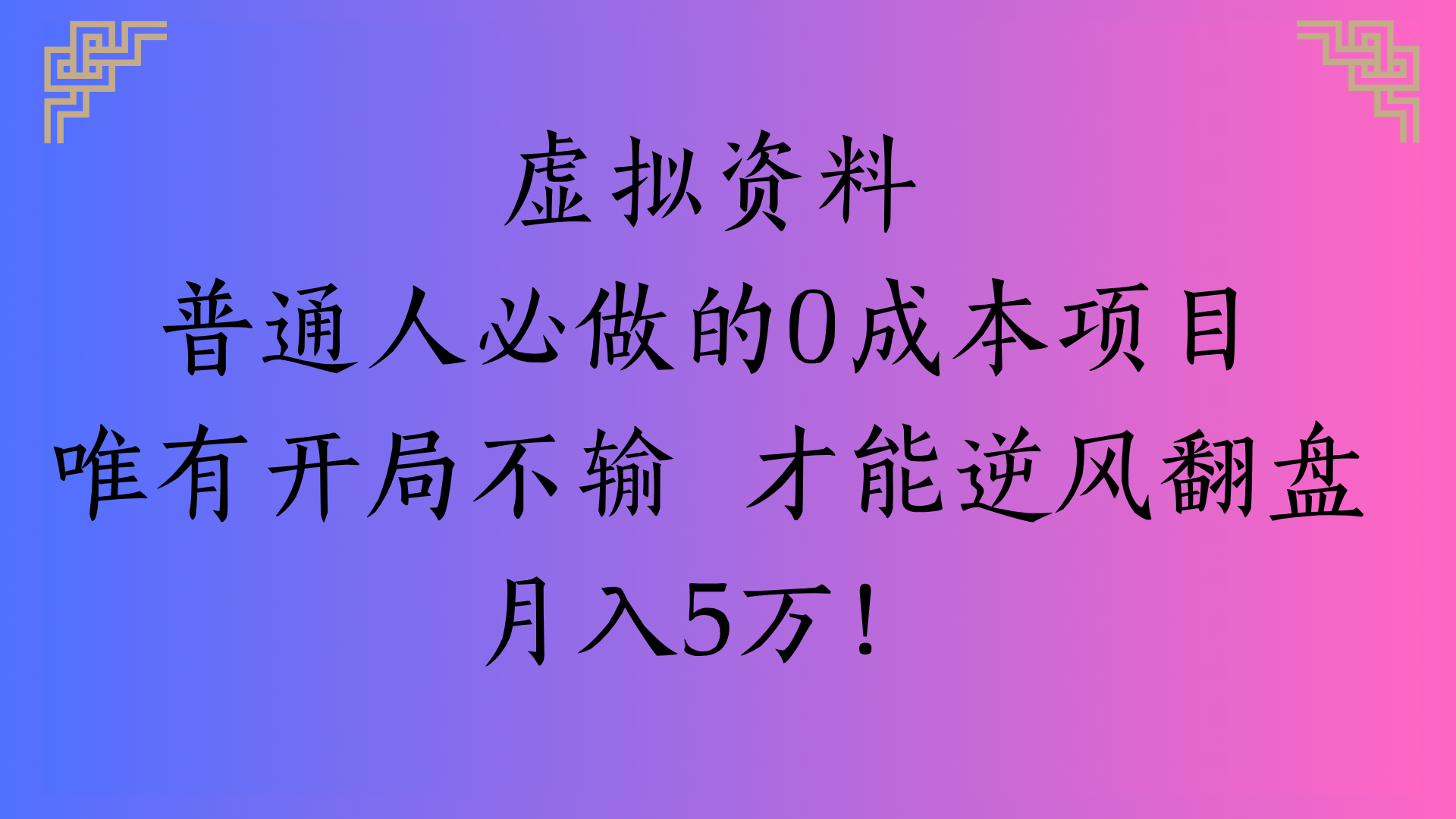 虚拟资料普通人必做的0成本项目唯有开局不输 才能逆风翻盘月入5万!网创吧-网创项目资源站-副业项目-创业项目-搞钱项目八海掘金网创吧