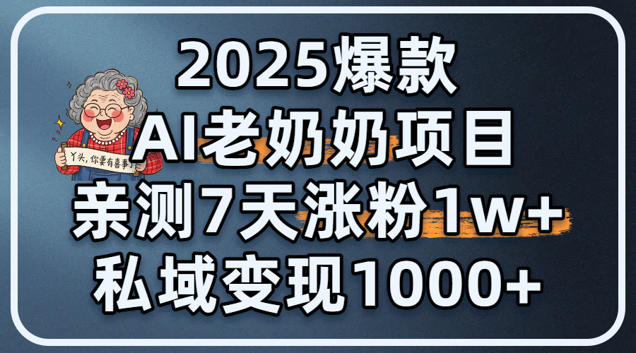 2025爆款 AI 老奶奶项目：亲测 7 天涨粉 1W+，私域变现 1000+网创吧-网创项目资源站-副业项目-创业项目-搞钱项目八海掘金网创吧