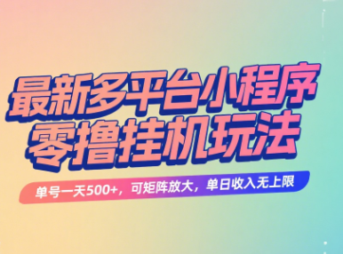 最新多平台小程序零撸挂机玩法，单号一天500+，可矩阵放大，单日收入无上限网创吧-网创项目资源站-副业项目-创业项目-搞钱项目八海掘金网创吧