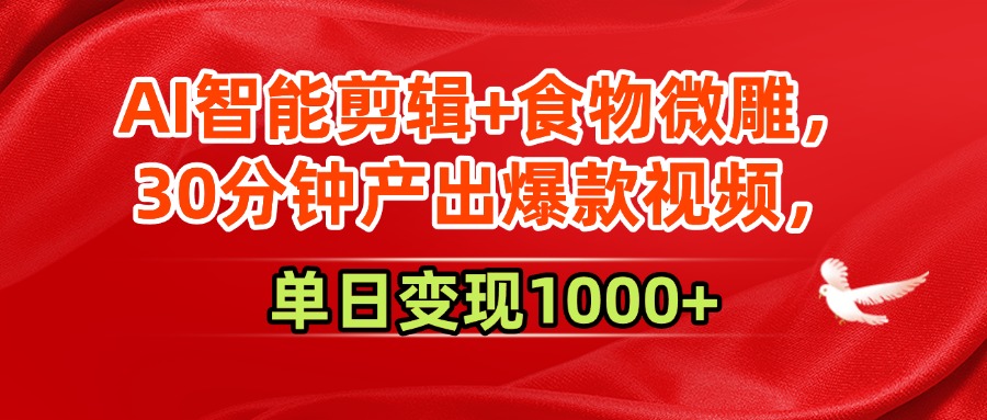 AI智能剪辑+食物微雕，30分钟产出爆款视频，单日变现1000+网创吧-网创项目资源站-副业项目-创业项目-搞钱项目八海掘金网创吧