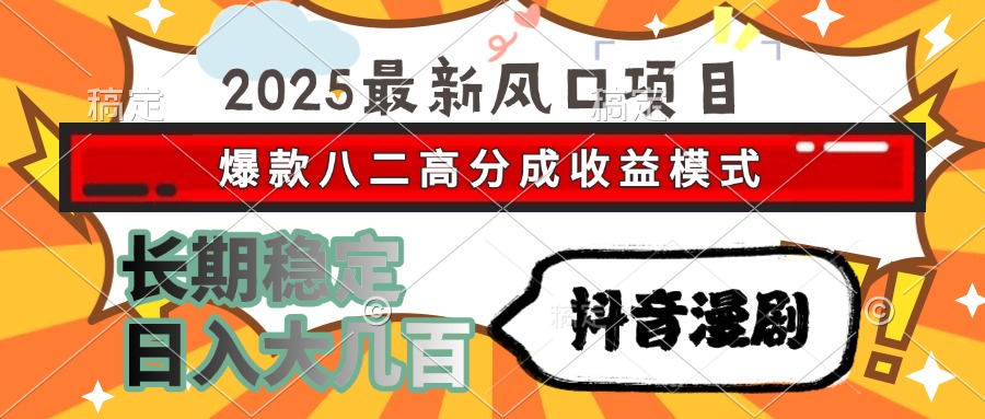 2025最新风口项目 抖音漫剧 爆款八二高分成收益模式 长期稳定日入大几百网创吧-网创项目资源站-副业项目-创业项目-搞钱项目八海掘金网创吧