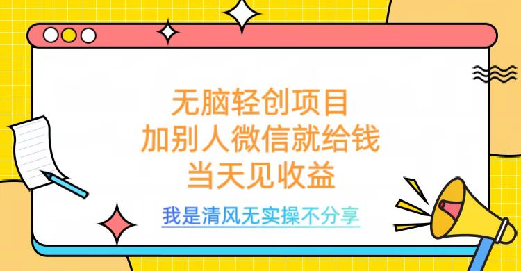 无脑轻创项目，加别人微信就给钱，操作简单当天见收益网创吧-网创项目资源站-副业项目-创业项目-搞钱项目八海掘金网创吧