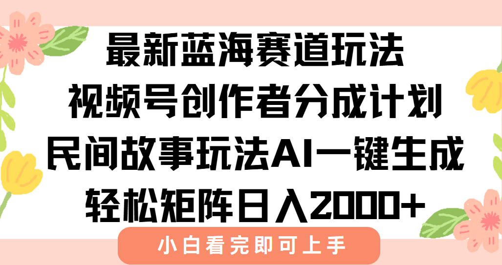 最新蓝海赛道玩法视频号创作者分成民间故事玩法，AI一键生成爆款视频，轻松日入2000+网创吧-网创项目资源站-副业项目-创业项目-搞钱项目八海掘金网创吧