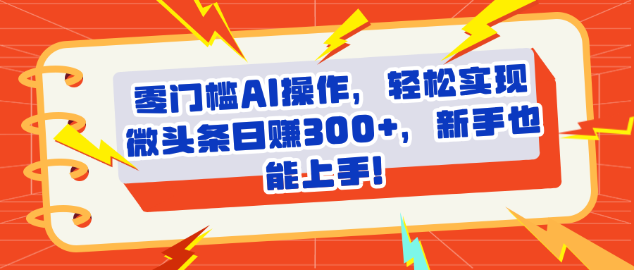 头条零门槛AI操作，轻松实现微头条日赚300+，新手也能上手网创吧-网创项目资源站-副业项目-创业项目-搞钱项目八海掘金网创吧