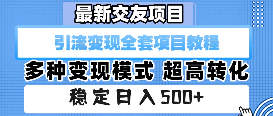 最新交友项目 引流变现全套项目教程 多种变现模式 超高转化 稳定日入500+网创吧-网创项目资源站-副业项目-创业项目-搞钱项目八海掘金网创吧