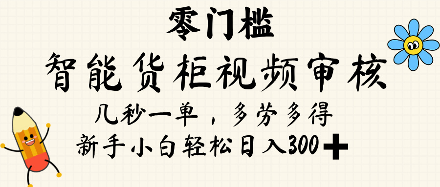 智能货柜视频审核，几秒一单，多劳多得，新人小白一天轻松 300+，零门槛网创吧-网创项目资源站-副业项目-创业项目-搞钱项目八海掘金网创吧