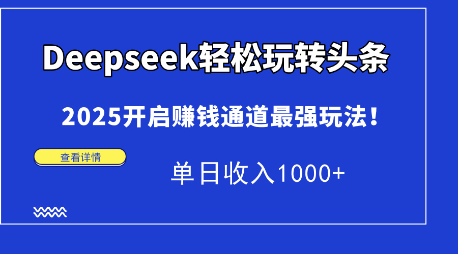 Deepseek轻松玩转头条，2025开启赚钱通道最强玩法！单日收入1000+网创吧-网创项目资源站-副业项目-创业项目-搞钱项目八海掘金网创吧